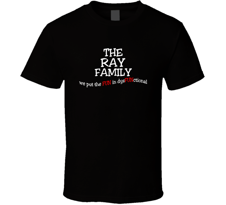 Ray We Put The Fun In Dysfunctional Family Last Name T Shirt