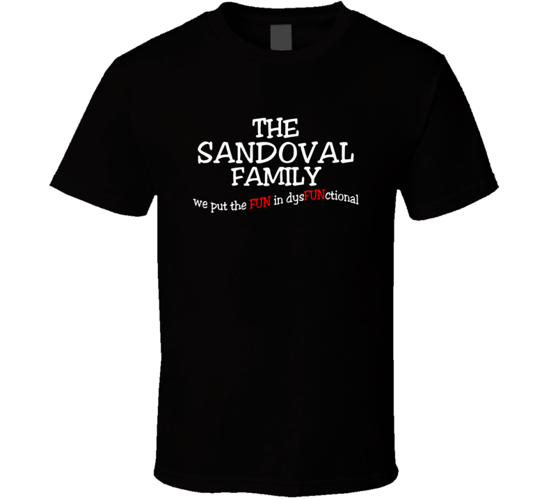 Sandoval We Put The Fun In Dysfunctional Family Last Name T Shirt