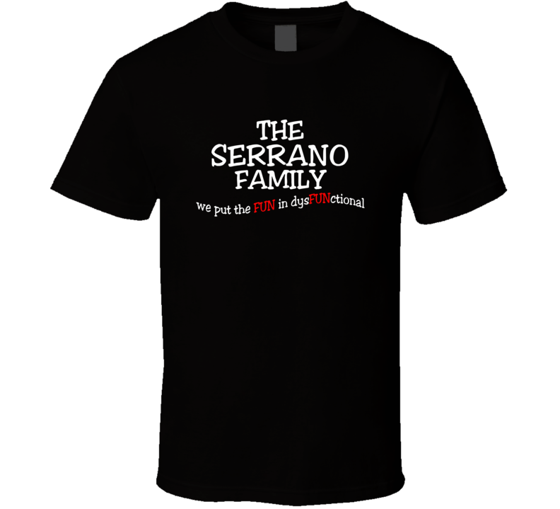Serrano We Put The Fun In Dysfunctional Family Last Name T Shirt