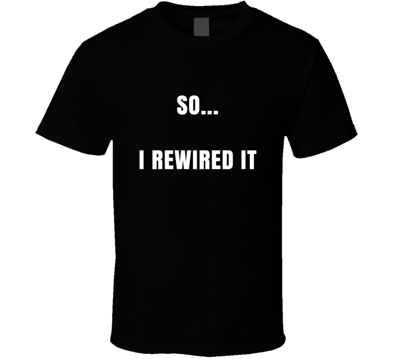 So I Rewired It Funny Handyman T Shirt