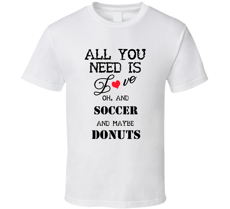 Soccer And Donuts Is All You Need T Shirt