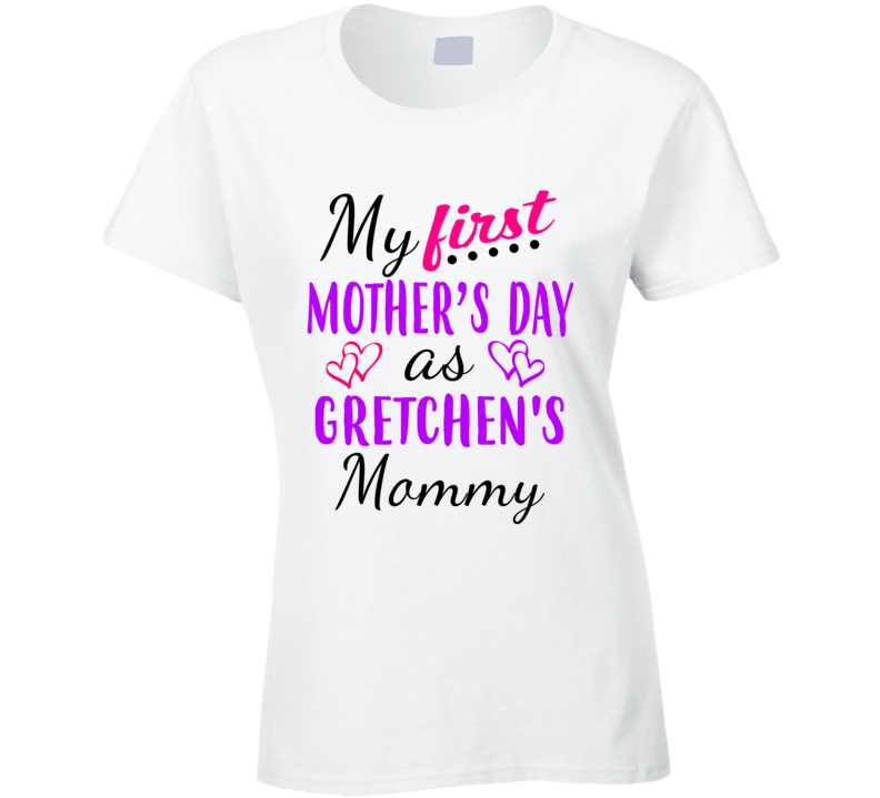 Gretchen First Mothers Day As Her Mommy Cute T Shirt