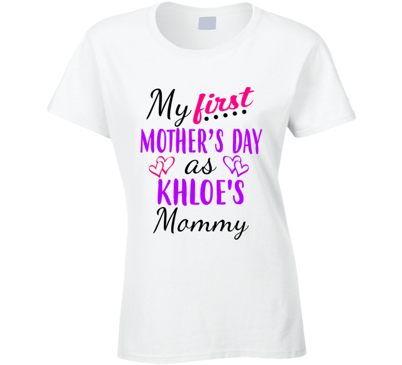 Khloe First Mothers Day As Her Mommy Cute T Shirt