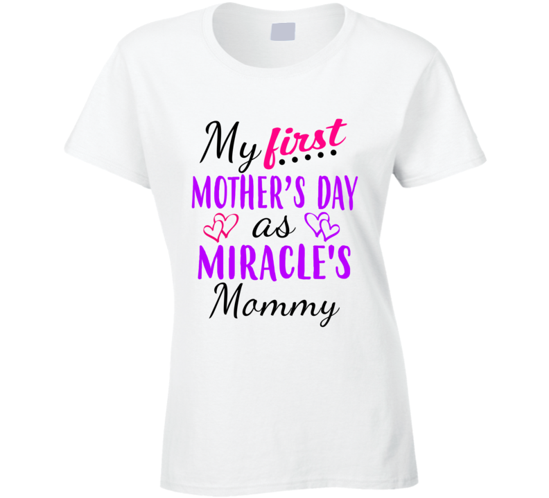 Miracle First Mothers Day As Her Mommy Cute T Shirt