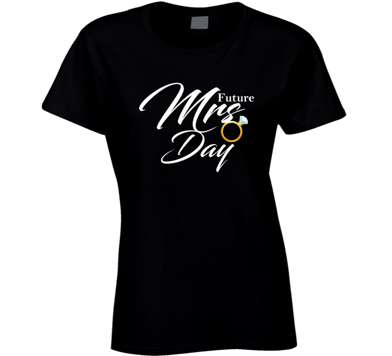 Future Mrs Day Cute Engagement Fiance T Shirt Future Mrs Day Cute Engagement Fiance T Shirt