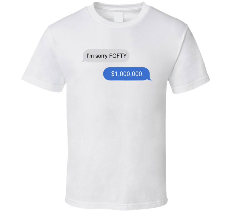 I'm Sorry Fofty T Shirt I'm Sorry Fofty T Shirt