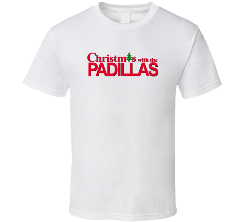 Christmas With The Padilla Family Funny Movie Inspired Family T Shirt