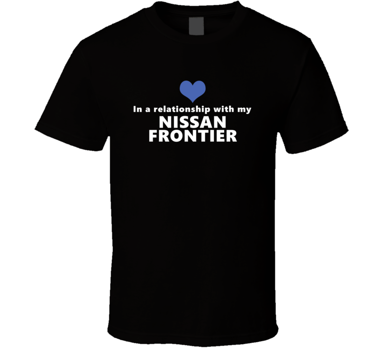 Nissan Frontier Status In A Relationship With My Car Funny Car Lovers Black T Shirt Nissan Frontier Status In A Relationship With My Car Funny Car Lovers Black T Shirt