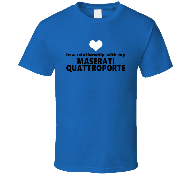 Maserati Quattroporte Status In A Relationship With My Car Funny Car Lover T Shirt Maserati Quattroporte Status In A Relationship With My Car Funny Car Lover T Shirt