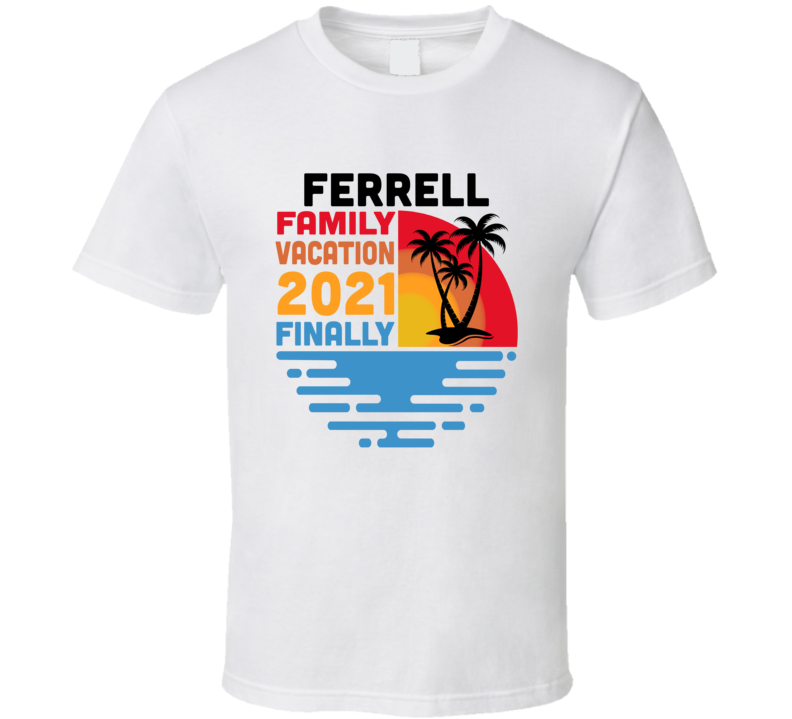 Ferrell Family Vacation 2021 Finally T Shirt