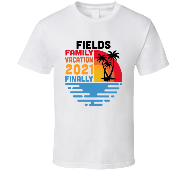 Fields Family Vacation 2021 Finally T Shirt