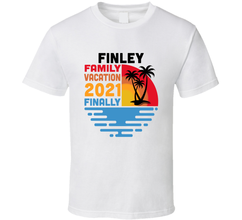 Finley Family Vacation 2021 Finally T Shirt