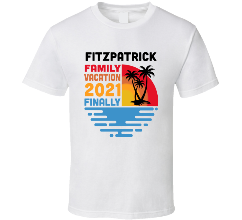 Fitzpatrick Family Vacation 2021 Finally T Shirt