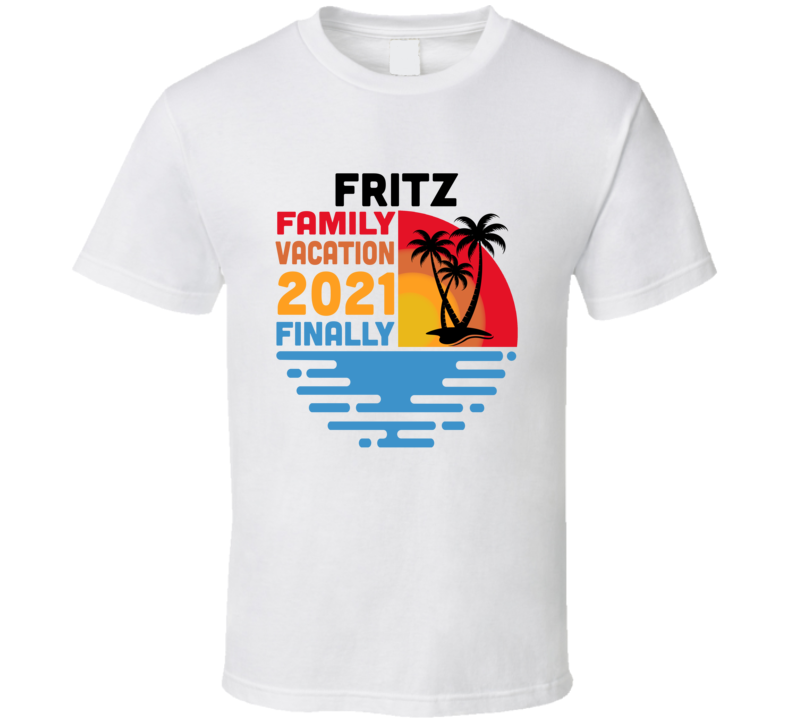 Fritz Family Vacation 2021 Finally T Shirt Fritz Family Vacation 2021 Finally T Shirt