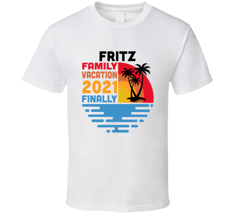 Fritz Family Vacation 2021 Finally T Shirt