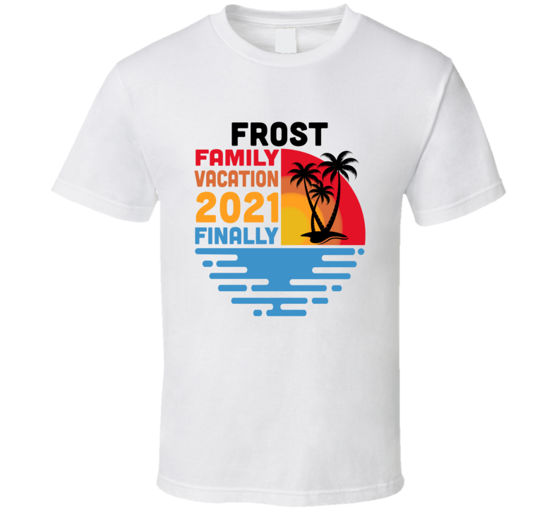 Frost Family Vacation 2021 Finally T Shirt Frost Family Vacation 2021 Finally T Shirt