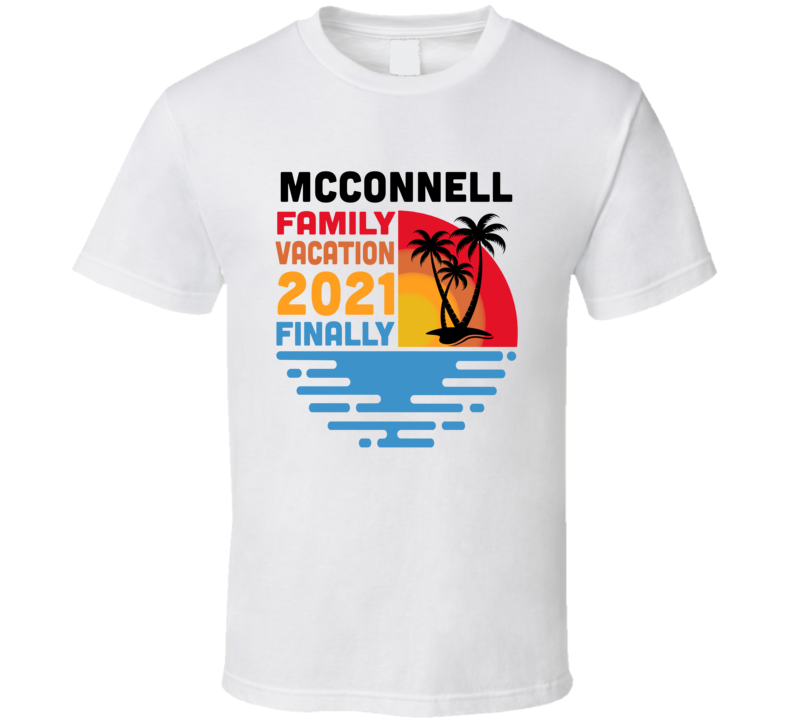 Mcconnell Family Vacation 2021 Finally T Shirt Mcconnell Family Vacation 2021 Finally T Shirt