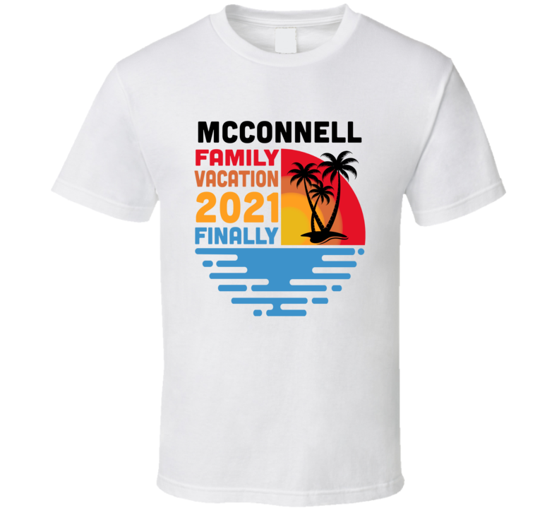 Mcconnell Family Vacation 2021 Finally T Shirt