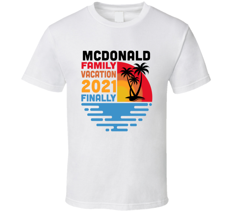 Mcdonald Family Vacation 2021 Finally T Shirt