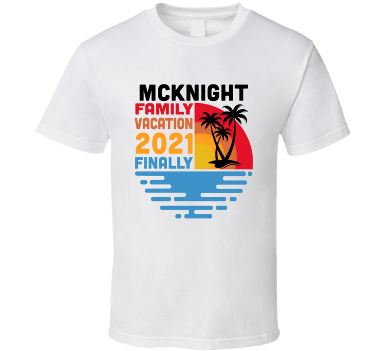 Mcknight Family Vacation 2021 Finally T Shirt Mcknight Family Vacation 2021 Finally T Shirt