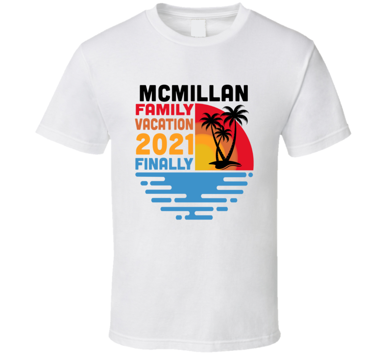 Mcmillan Family Vacation 2021 Finally T Shirt Mcmillan Family Vacation 2021 Finally T Shirt