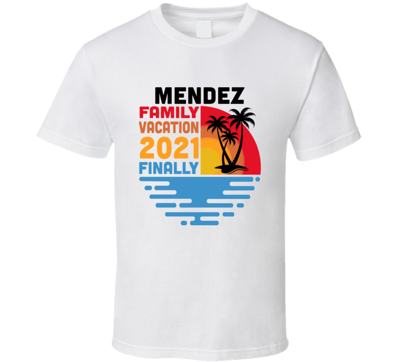 Mendez Family Vacation 2021 Finally T Shirt Mendez Family Vacation 2021 Finally T Shirt