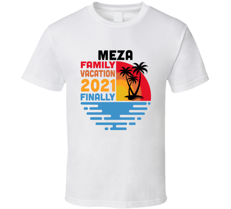 Meza Family Vacation 2021 Finally T Shirt Meza Family Vacation 2021 Finally T Shirt