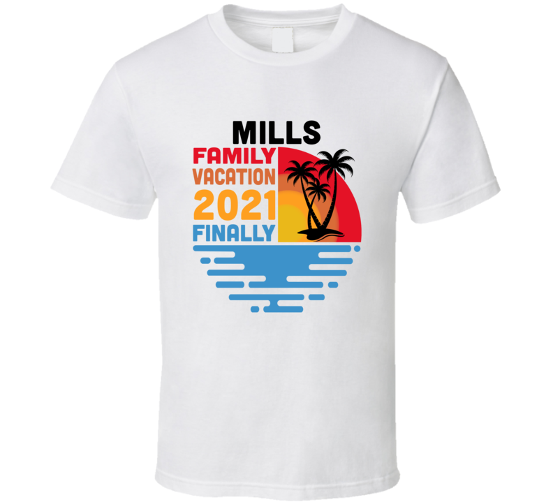 Mills Family Vacation 2021 Finally T Shirt Mills Family Vacation 2021 Finally T Shirt