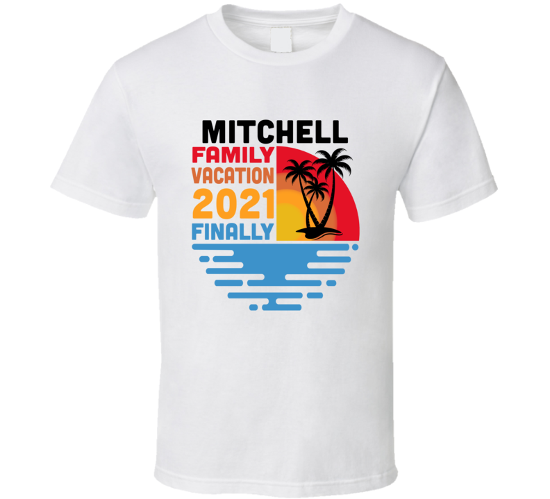 Mitchell Family Vacation 2021 Finally T Shirt