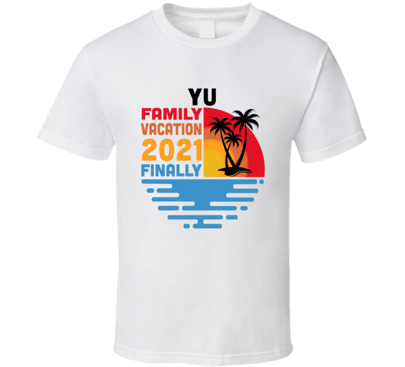 Yu Family Vacation 2021 Finally T Shirt