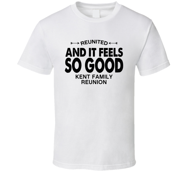 Kent Family Reunion Reunited And It Feels So Good T Shirt