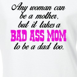 It Takes A Bad Ass Mom To Be A Dad Too Funny T shirt 17906012