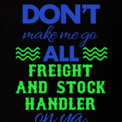 Dont Make Me Go All Freight And Stock Handler On Ya Funny T Shirt 19594776