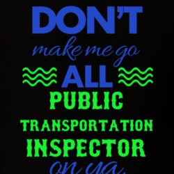 Dont Make Me Go All Public Transportation Inspector On Ya Funny T Shir 19594854