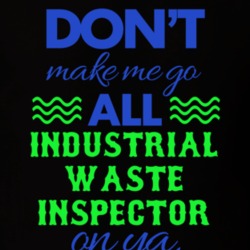 Dont Make Me Go All Industrial Waste Inspector On Ya Funny T Shirt 19594876