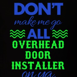 Dont Make Me Go All Overhead Door Installer On Ya Funny T Shirt 19594895