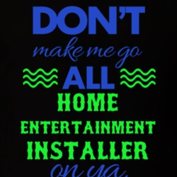Dont Make Me Go All Home Entertainment Installer On Ya Funny T Shirt 19594905