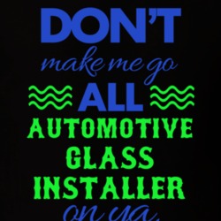 Dont Make Me Go All Automotive Glass Installer On Ya Funny T Shirt 19594915