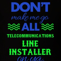 Dont Make Me Go All Telecommunications Line Installer On Ya Funny T Sh 19594924