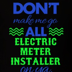 Dont Make Me Go All Electric Meter Installer On Ya Funny T Shirt 19594933