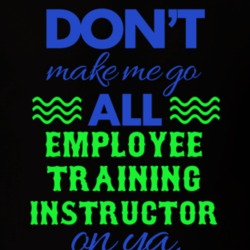 Dont Make Me Go All Employee Training Instructor On Ya Funny T Shirt 19594965