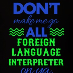 Dont Make Me Go All Foreign Language Interpreter On Ya Funny T Shirt 19594974