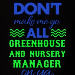 Dont Make Me Go All Greenhouse And Nursery Manager On Ya Funny T Shirt 19594989