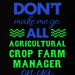 Dont Make Me Go All Agricultural Crop Farm Manager On Ya Funny T Shirt 19595004