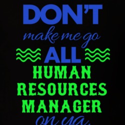 Dont Make Me Go All Human Resources Manager On Ya Funny T Shirt 19595028
