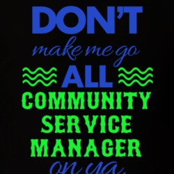 Dont Make Me Go All Community Service Manager On Ya Funny T Shirt 19595034