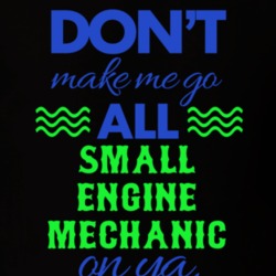 Dont Make Me Go All Small Engine Mechanic On Ya Funny T Shirt 19595065