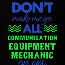 Dont Make Me Go All Communication Equipment Mechanic On Ya Funny T Shi 19595073