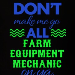 Dont Make Me Go All Farm Equipment Mechanic On Ya Funny T Shirt 19595079