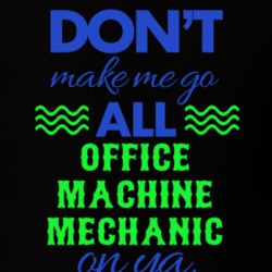 Dont Make Me Go All Office Machine Mechanic On Ya Funny T Shirt 19595113